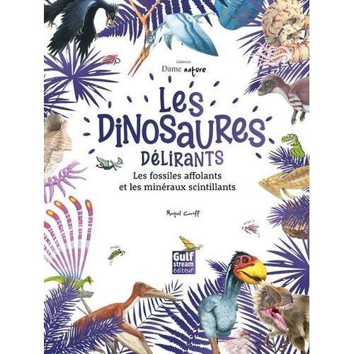 Les Dinosaures Délirants - Les Fossiles Affolants Et Les Minéraux Scintillants