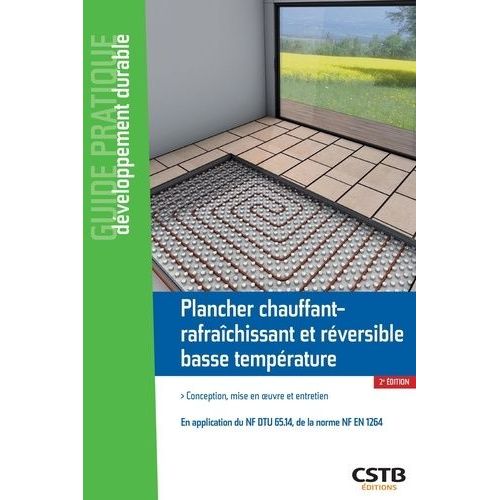 Plancher Chauffant-Rafraîchissant (Réversible) Basse Température - Conception, Mise En Oeuvre Et Entretien
