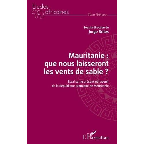 Mauritanie : Que Nous Laisseront Les Vents De Sable ? - Essai Sur Le Présent Et L'avenir De La République Islamique De Mauritanie