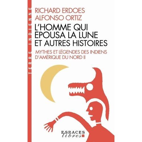 L'homme Qui Épousa La Lune Et Autres Histoires - Tome 2, Mythes Et Légendes Des Indiens D'amérique Du Nord