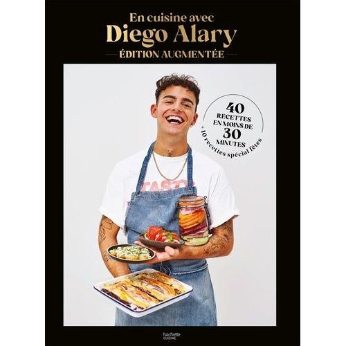 En Cuisine Avec Diego Alary - 40 Recettes En Moins De 30 Minutes Et 10 Recettes Spéciales Fêtes