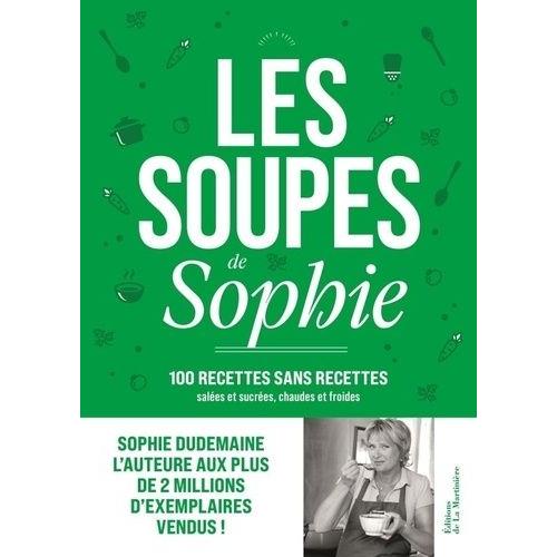 Les Soupes De Sophie - 100 Recettes Sans Recettes, Sucrées Et Salées, Chaudes Et Froides