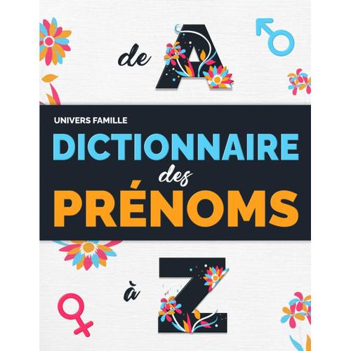 Dictionnaire Des Prénoms: À La Recherche De Ses Origines. Les 1000 Prénoms Masculins Et Féminins Les Plus Donnés En France, Classées Par Signification, Étymologie, Diffusion Et Étude De L'onomancie