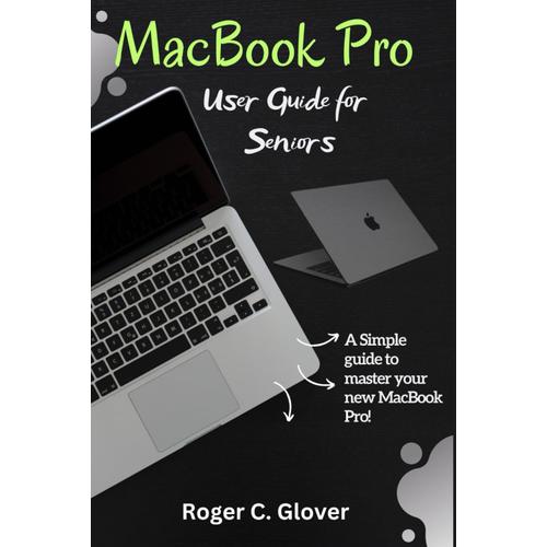 Macbook Pro User Guide For Seniors: A Simple Guide To Master Your New Macbook Pro