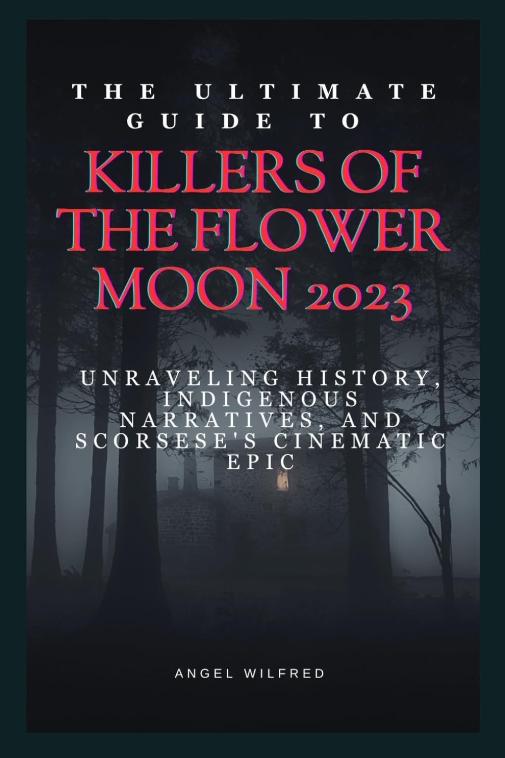 The Ultimate Guide To Killers Of The Flower Moon 2023: Unraveling History, Indigenous Narratives, And Scorsese's Cinematic Epic (The Essential Movie Guide)