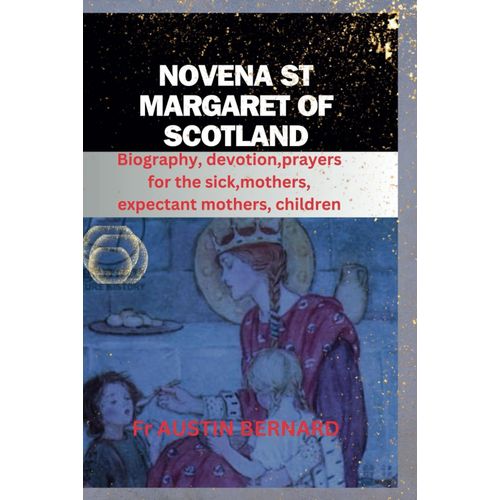 Novena St Margaret Of Scotland: Biography, Devotion,Prayers For The Sick,Mothers, Expectant Mothers, Children (Devotional Prayer Book And Life Of Saints)