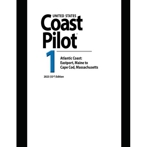 United States Coast Pilot 1 Atlantic Coast: Eastport, Maine To Cape Cod, Massachusetts 2023 (53rd) Edition (Navigating American Waters: The ... Series From United States Coast Pilot 2023)