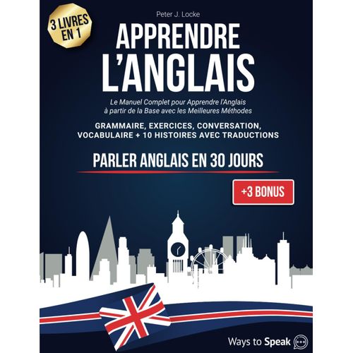 Apprendre L'anglais En 30 Jours: 3 Livres En 1. Le Manuel Complet Pour Apprendre L'anglais Rapidement À Partir De La Base Avec Les Meilleures Méthodes. Grammaire, Exercices, 10 Histoires, Vocabulaire