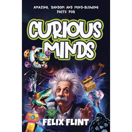 Amazing, Random And Mind-Blowing Facts For Curious Minds: Interesting Stories And Facts For Curious Minds - Learn About History, Pop Culture, Gaming, ... So Much More...... (Fascinating Facts Series)