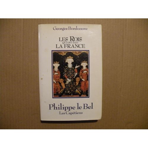 Brade Les Rois Qui Ont Fait La France - Philippe Le Bel - Les Capetiens Par Georges Bordonove - 1/1987