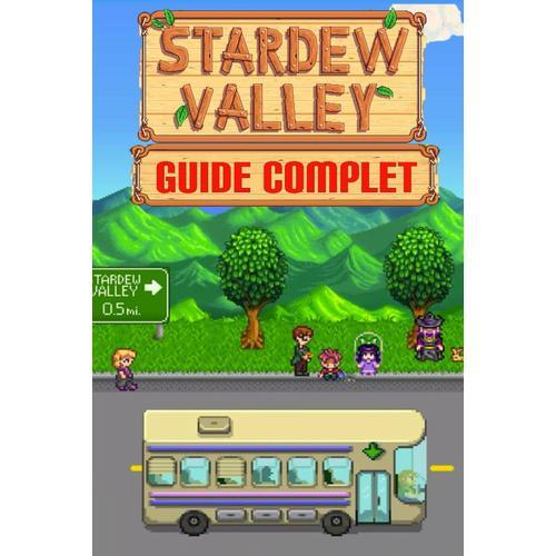 Stardew Valley: Guide Complet: Le Meilleur Guide Stratégique De Jeu Vidéo Pour Stardew Valley (2023 Édition)