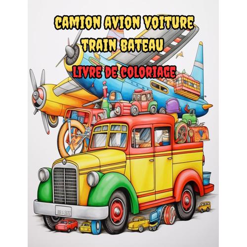 Camion Avion Voiture Train Bateau Livre De Coloriage: 70 Pages Uniques De Véhicules De Transport Livre De Coloriage Anti Stress Pour Les Enfants De 2 À 8 Ans