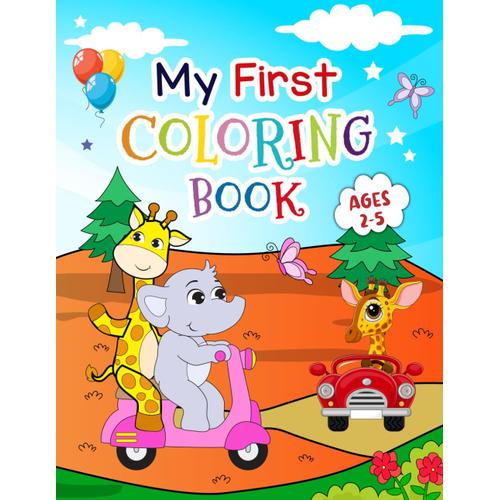 My First Coloring Book: Adorably Funny And Cute Animals. For Toddlers Ages 2-5 Years. Preschool And Kindergarten. (Toddlers Collection)