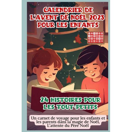 Calendrier De L'avent 2023 Pour Les Enfants: 24 Histoires À Dormir Debout Pour Les Plus Petits, Un Voyage Pour Les Enfants Et Les Parents Dans La ... Histoire Par Jour En Attendant Le Père Noël.