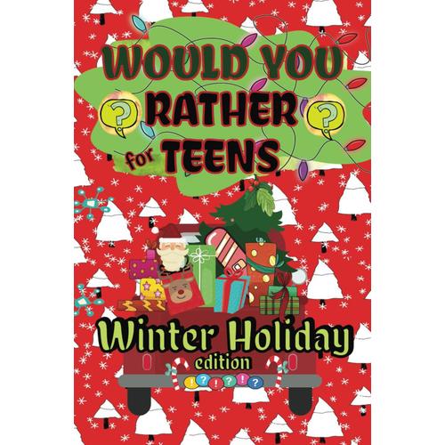 Would You Rather For Teens | Winter Holiday Edition: 175+ Funny, Ridiculous, Challenging & Laugh Out Loud Seasonal Questions