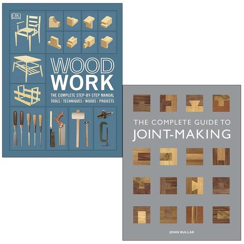 Woodwork The Complete Step-By-Step Manual [Hardcover] By Dk & The Complete Guide To Joint-Making By John Bullar 2 Books Collection Set