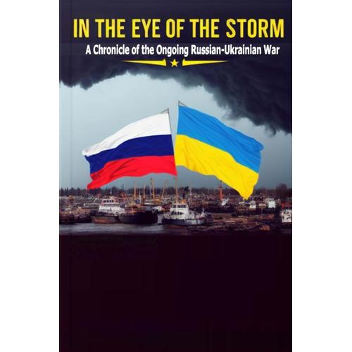 In The Eye Of The Storm: A Chronicle Of The Ongoing Russian-Ukrainian War