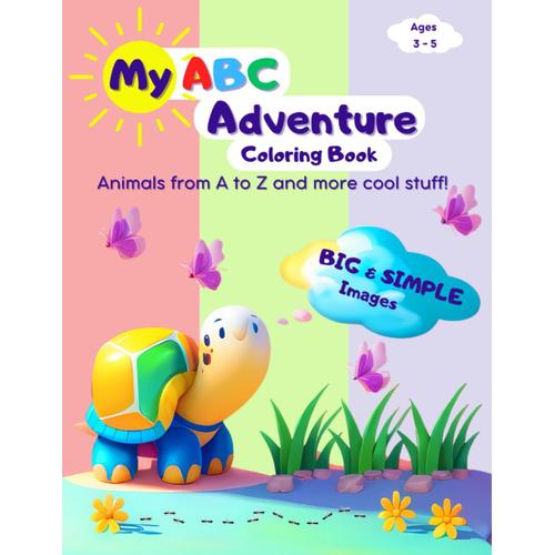 My Abc Adventure Coloring Book: Animals From A To Z And More Cool Stuff! Big & Simple Images (Ages 3 To 5)
