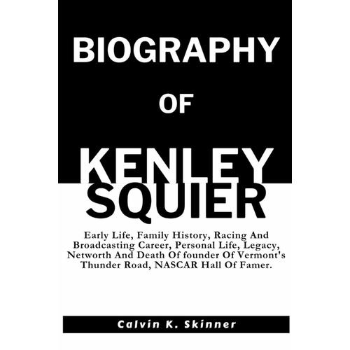 Biography Of Kenley Squier: Early Life, Family History, Racing And Broadcasting Career, Personal Life, Legacy, Networth And Death Of Founder Of Vermont's Thunder Road, Nascar Hall Of Famer.