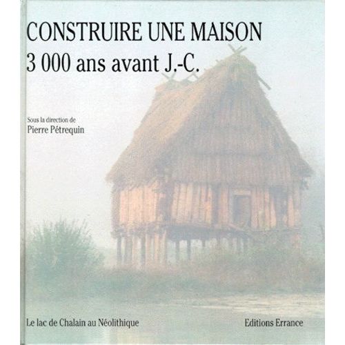 Construire Une Maison 3000 Ans Avant J-C. Le Lac De Chalain Au Néolithique