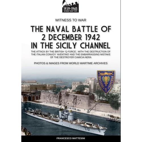 The Naval Battle Of 2 December 1942 In The Siciliy Channel: The Attack By The British "Q Force", With The Destruction Of The Italian Convoy "Aventino" ... Mistake Of The Destroyer Camicia Nera