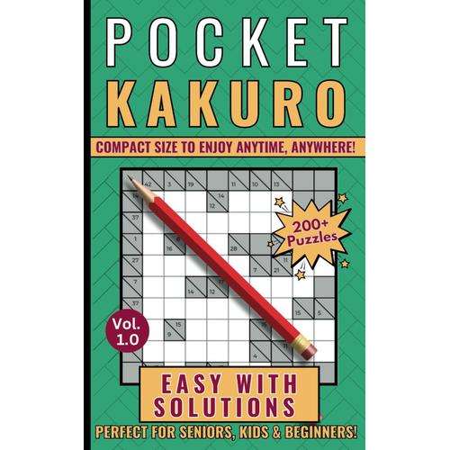 Kakuro Puzzle Book Easy: 200+ Cross Sum Math Puzzles In A Compact Travel Size For Adult Beginners & Kids To Enjoy. Solutions Provided.