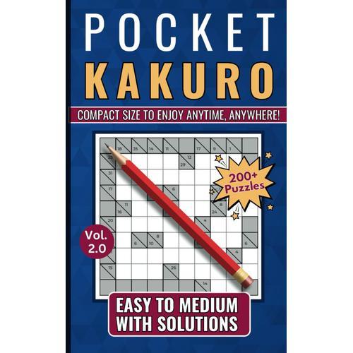 Kakuro Puzzle Book For Adults: Easy To Medium 200+ Cross Sum Math Logic Puzzles In A Compact Travel Size For Everyone To Enjoy. Solutions Provided.