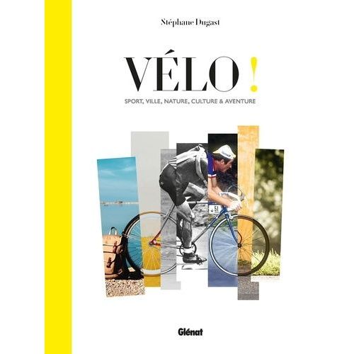 Vélo ! - Sport, Ville, Nature, Culture & Aventure