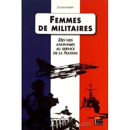 Femmes De Militaires - Des Vies Anonymes Au Service De La Nation