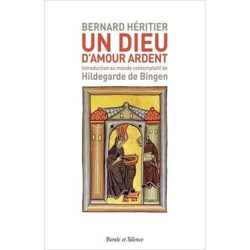 Un Dieu D'amour Ardent - Introduction Au Monde Contemplatif De Hildegarde De Bingen