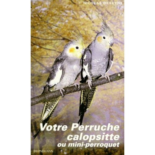 Votre Perruche Calopsitte Ou Mini-Perroquet