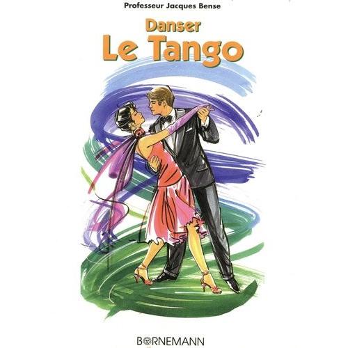 Danser Le Tango - Méthode Tous Niveaux - Pour Débutants, Amateurs, Professionnels Et Professeurs
