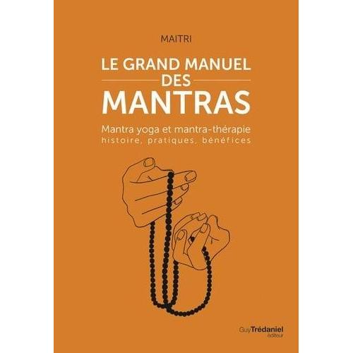 Le Grand Manuel Des Mantras - Mantra Yoga Et Mantrathérapie : Histoire, Pratiques, Bénéfices