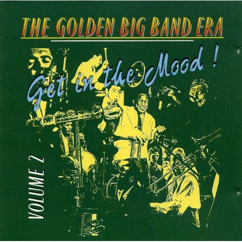 The Golden Big Band Era Volume 2 (Get In The Mood !)