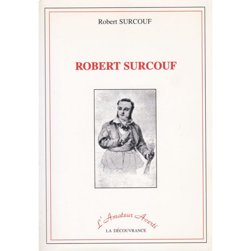 Un Capitaine Corsaire Robert Surcouf .  D'après Les Livres De Bord De Ses Bâtiments, Les Archives De Sa Famille Et Les Documents De La Marine De Saint-Malo