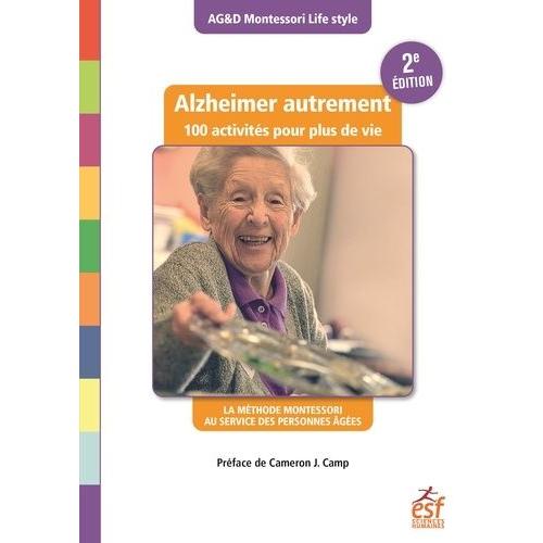 Alzheimer Autrement - 100 Activités Pour Plus De Vie ! La Méthode Montessori Au Service Des Personnes Âgées