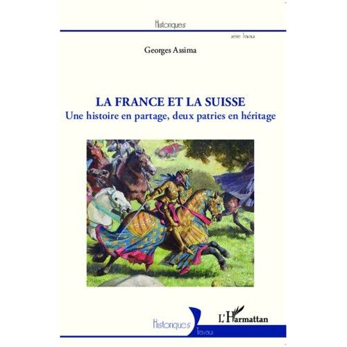 La France Et La Suisse - Une Histoire En Partage, Deux Patries En Héritage