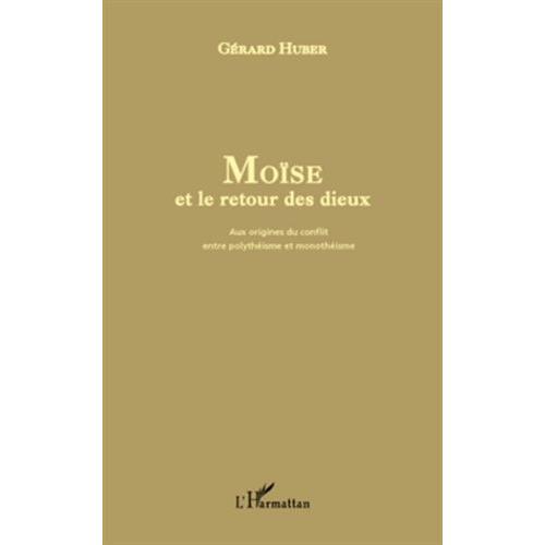 Moïse Et Le Retour Des Dieux - Aux Origines Du Conflit Entre Polythéisme Et Monothéisme