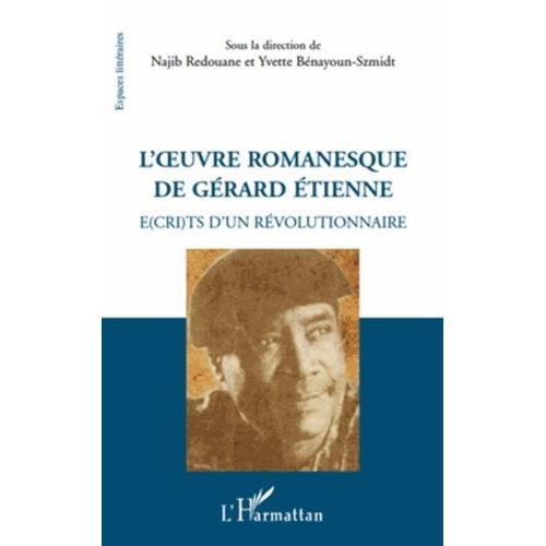 L'oeuvre Romanesque De Gérard Etienne - E(Cri)Ts D'un Révolutionnaire