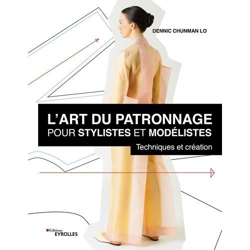 L'art Du Patronnage Pour Stylistes Et Modélistes - Techniques Et Création
