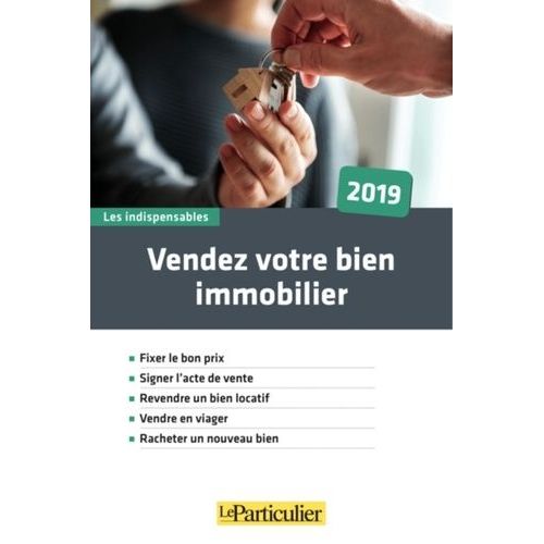 Vendez Votre Bien Immobilier - Fixer Le Bon Prix, Signer L'acte De Vente, Revendre Un Bien Locatif, Vendre En Viager, Racheter Un Nouveau Bien