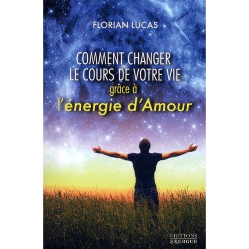 Comment Changer Le Cours De Votre Vie Grâce À L'énergie D'amour