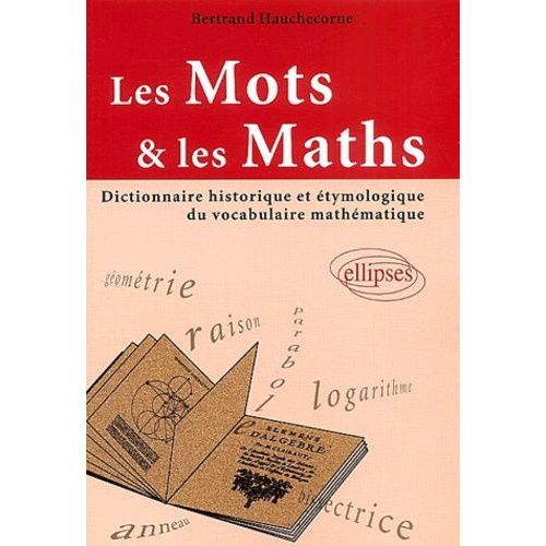 Les Mots Et Les Maths - Dictionnaire Historique Et Étymologique Du Vocabulaire Mathématique