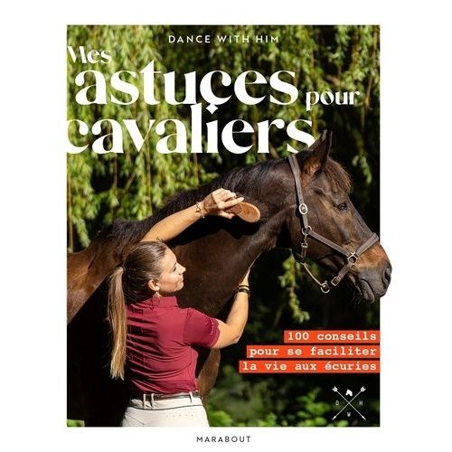 Mes Astuces Pour Cavaliers - 100 Conseils Pour Se Faciliter La Vie Aux Écuries