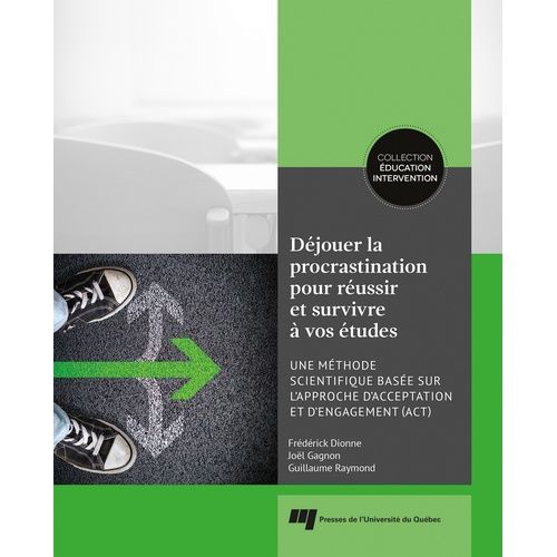 Déjouer La Procrastination Pour Réussir Et Survivre À Vos Études - Une Méthode Scientifique Basée Sur L'approche D'acceptation Et D'engagement (Act)