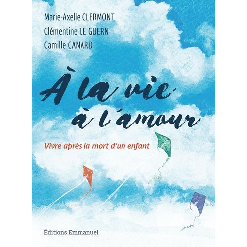 A La Vie, À L'amour - Vivre Après La Mort D'un Enfant