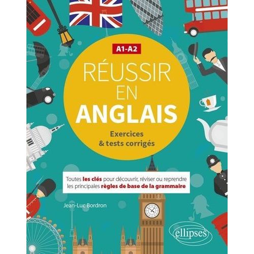 Réussir En Anglais A1-A2 - Toutes Les Clés Pour Découvrir, Réviser Ou Reprendre Les Principales Règles De Base De La Grammaire