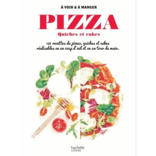 Pizzas, Quiches Et Tartes - 150 Recettes De Pizza, Quiches Et Tartes Réalisables En Un Coup D'oeil Et En Un Tour De Main