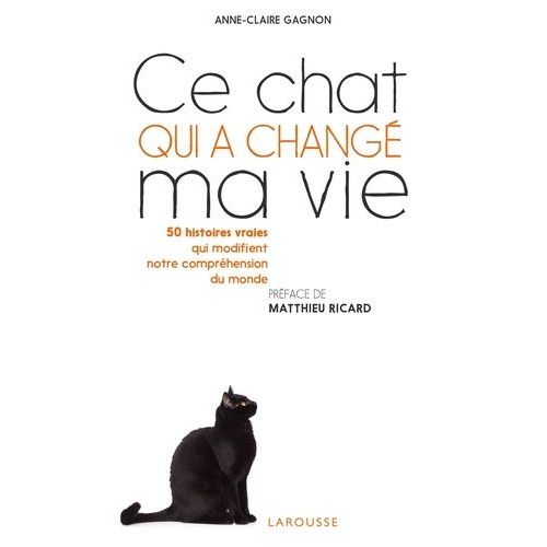 Ce Chat Qui A Changé Ma Vie - 50 Histoires Vraies Qui Modifient Notre Compréhension Du Monde