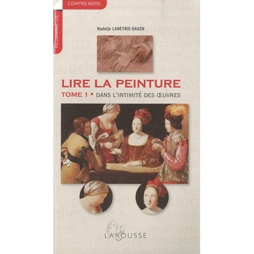 Lire La Peinture - Tome 1, Dans L'intimité Des Oeuvres